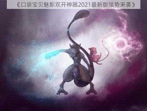 《口袋宝贝魅影双开神器2021最新版强势来袭》