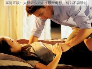 高清正版：大桥未久 qvod 最新电影，精彩不容错过