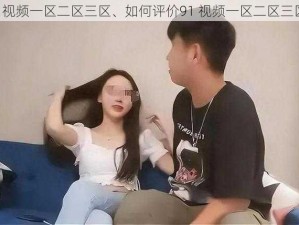 91视频一区二区三区、如何评价91 视频一区二区三区？