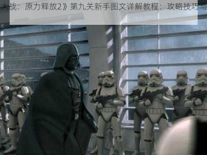 《星球大战：原力释放2》第九关新手图文详解教程：攻略技巧与难点解析