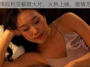 小泽玛利亚解禁大片，火热上映，激情无限