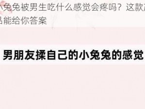 小兔兔被男生吃什么感觉会疼吗？这款产品能给你答案