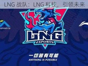 LNG 战队：LNG 科技，引领未来