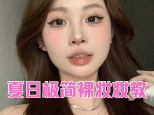 一起来看看美女日系裸妆照直播，学习如何打造自然清新的妆容吧