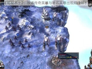 《揭秘术士2：放逐传奇英雄与著名英雄出现规律解析》