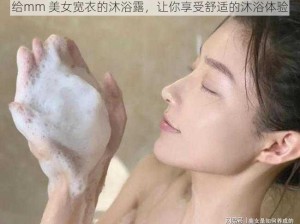 给mm 美女宽衣的沐浴露，让你享受舒适的沐浴体验