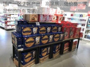 国产一区 2 区产品：高品质，低价格，满足您的所有需求