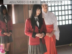 ADULTVIDEO 日本兽交：探索未知的性世界