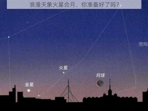 浪漫天象火星合月，你准备好了吗？