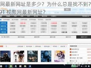 91 视频网最新网址是多少？为什么总是找不到？如何快速找到 91 视频网最新网址？