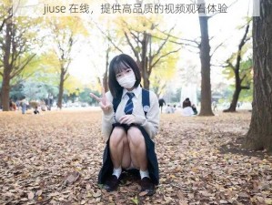 jiuse 在线，提供高品质的视频观看体验