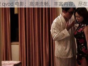 伦理 qvod 电影：高清流畅，丰富内容，尽在其中