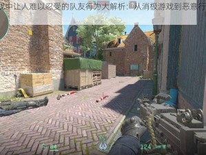 CSGO游戏中让人难以忍受的队友行为大解析：从消极游戏到恶意行为，玩家需警惕