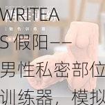 WRITEAS 假阳——男性私密部位训练器，模拟真实体验，提升性能力