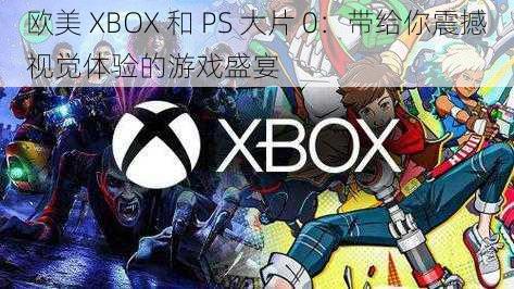 欧美 XBOX 和 PS 大片 0：带给你震撼视觉体验的游戏盛宴