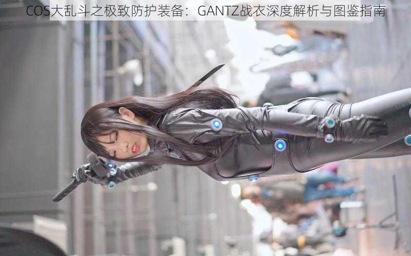 COS大乱斗之极致防护装备:GANTZ战衣深度解析与图鉴指南