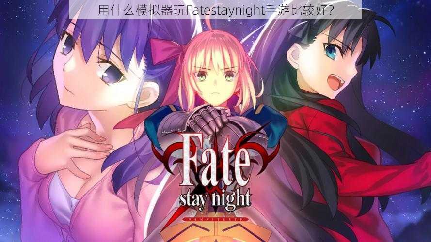 用什么模拟器玩Fatestaynight手游比较好？