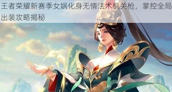 王者荣耀新赛季女娲化身无情法术机关枪，掌控全局出装攻略揭秘