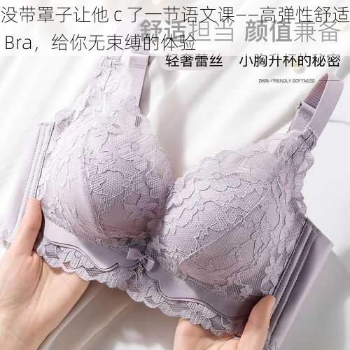 没带罩子让他 c 了一节语文课——高弹性舒适 Bra，给你无束缚的体验