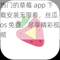 热门的草莓 app 下载安装无限看，丝瓜 ios 免费，尽享精彩视频