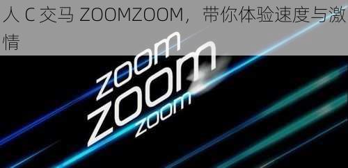 人 C 交马 ZOOMZOOM，带你体验速度与激情