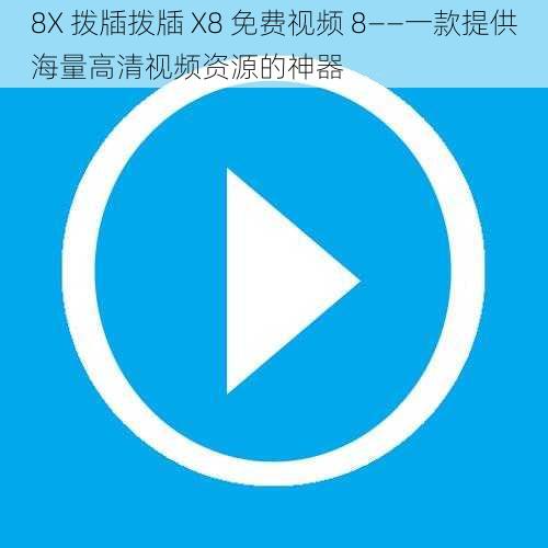 8X 拨牐拨牐 X8 免费视频 8——一款提供海量高清视频资源的神器