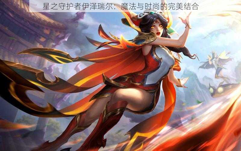 星之守护者伊泽瑞尔：魔法与时尚的完美结合