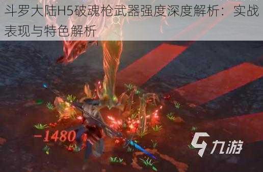 斗罗大陆H5破魂枪武器强度深度解析：实战表现与特色解析