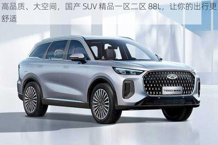 高品质、大空间，国产 SUV 精品一区二区 88L，让你的出行更舒适