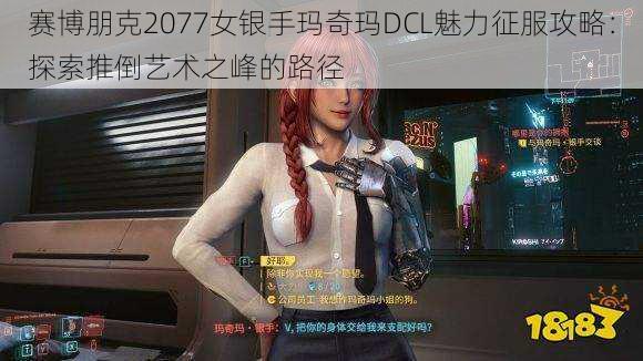 赛博朋克2077女银手玛奇玛DCL魅力征服攻略：探索推倒艺术之峰的路径