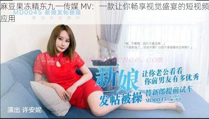 麻豆果冻精东九一传媒 MV：一款让你畅享视觉盛宴的短视频应用