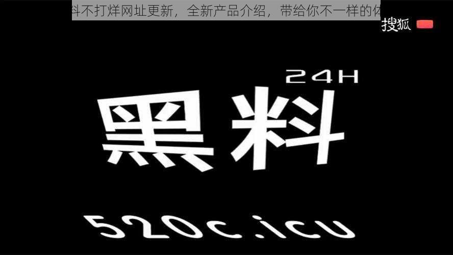 黑料不打烊网址更新，全新产品介绍，带给你不一样的体验