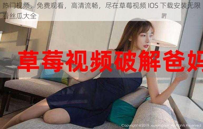 热门视频，免费观看，高清流畅，尽在草莓视频 IOS 下载安装无限看丝瓜大全