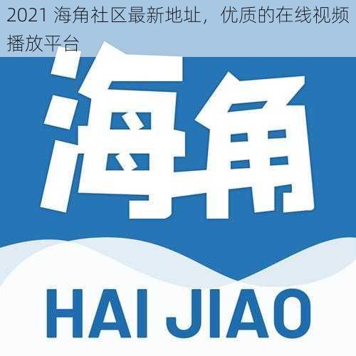 2021 海角社区最新地址，优质的在线视频播放平台