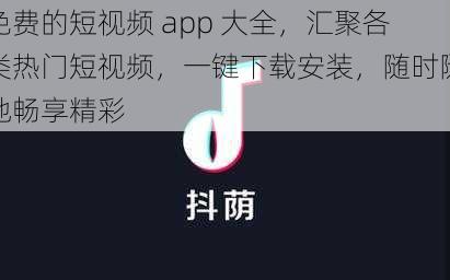 免费的短视频 app 大全，汇聚各类热门短视频，一键下载安装，随时随地畅享精彩