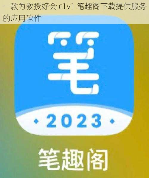 一款为教授好会 c1v1 笔趣阁下载提供服务的应用软件