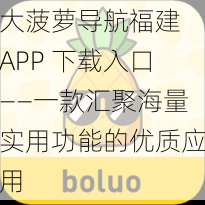 大菠萝导航福建 APP 下载入口——一款汇聚海量实用功能的优质应用