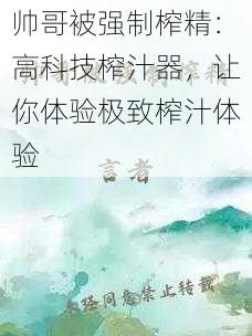 帅哥被强制榨精：高科技榨汁器，让你体验极致榨汁体验