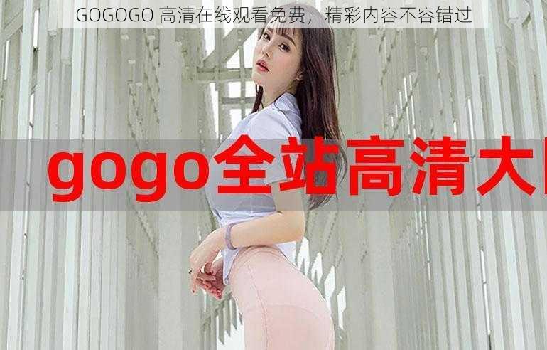 GOGOGO 高清在线观看免费，精彩内容不容错过