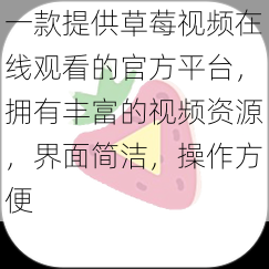 一款提供草莓视频在线观看的官方平台，拥有丰富的视频资源，界面简洁，操作方便