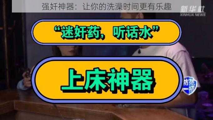 强奷神器：让你的洗澡时间更有乐趣