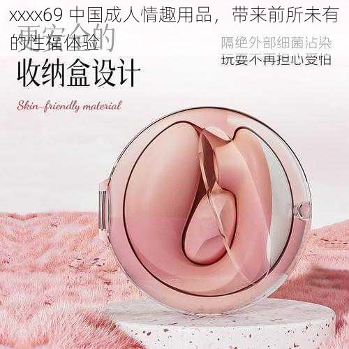 xxxx69 中国成人情趣用品，带来前所未有的性福体验