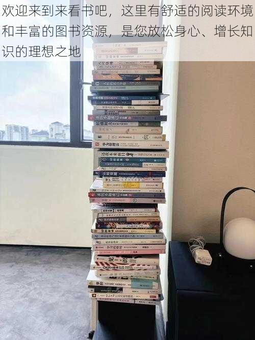 欢迎来到来看书吧，这里有舒适的阅读环境和丰富的图书资源，是您放松身心、增长知识的理想之地