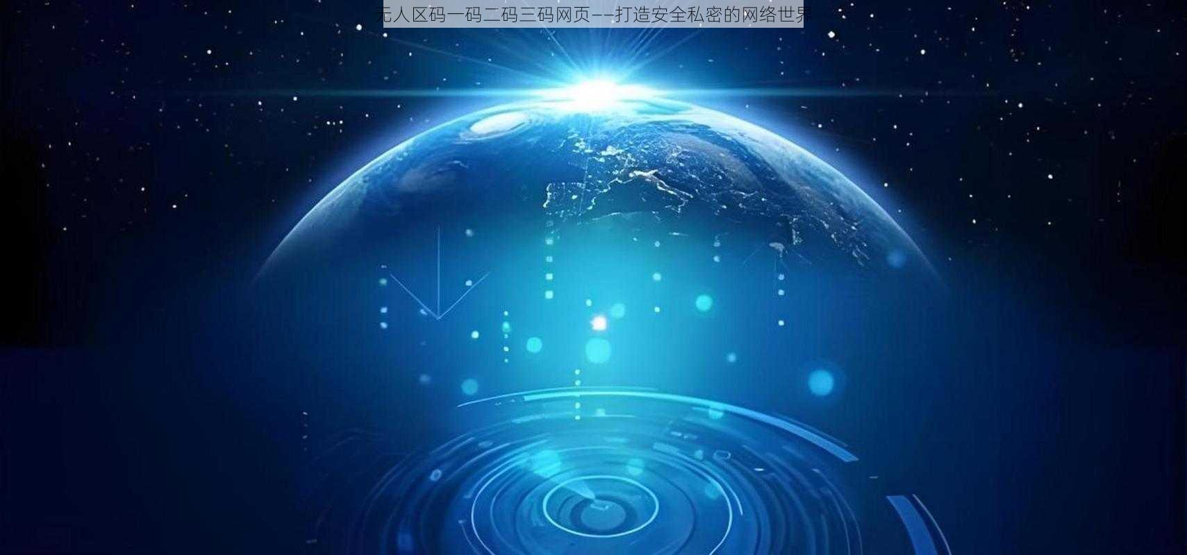 无人区码一码二码三码网页——打造安全私密的网络世界