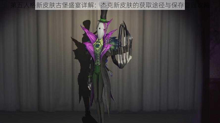 第五人格新皮肤古堡盛宴详解：杰克新皮肤的获取途径与保存管理攻略