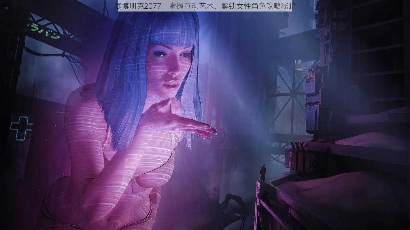 赛博朋克2077：掌握互动艺术，解锁女性角色攻略秘籍