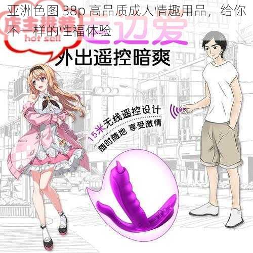 亚洲色图 38p 高品质成人情趣用品，给你不一样的性福体验