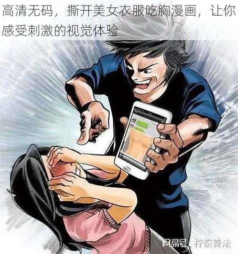 高清无码，撕开美女衣服吃胸漫画，让你感受刺激的视觉体验