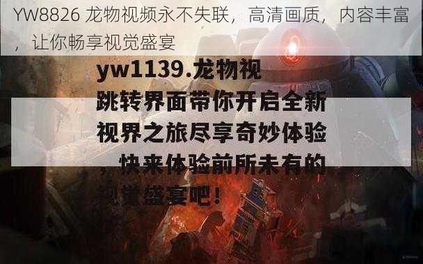 YW8826 龙物视频永不失联，高清画质，内容丰富，让你畅享视觉盛宴