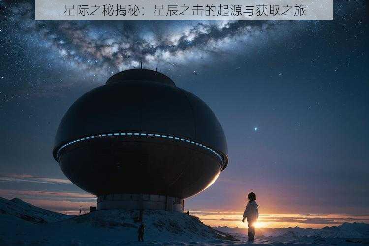 星际之秘揭秘：星辰之击的起源与获取之旅